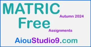 AIOU MATRIC FREE SOLVED ASSIGNMENTS PDF AUTUMN 2024 STUDIO 9